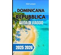 REPUBBLICA DOMINICANA GUIDA DI VIAGGIO 2025 2026: Esplorando spiagge , patrimonio , tesori nascosti e vita quotidiana