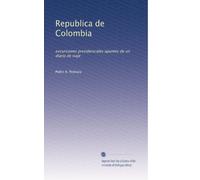 Republica de Colombia: excursiones presidenciales apuntes de un diario de viaje