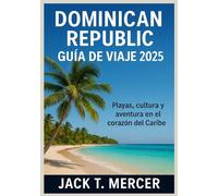 REPÚBLICA DOMINICANA GUÍA DE VIAJE 2025: Playas, cultura y aventura en el corazón del Caribe