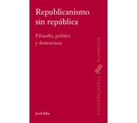 Republicanismo Sin Republica: Filosofia Politica Y Democracia