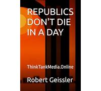 REPUBLICS DON'T DIE IN A DAY: ThinkTankMedia.Online