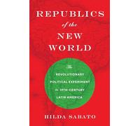 Repúblicas del Nuevo Mundo – El experimento político revolucionario en la América Latina del s. XIX