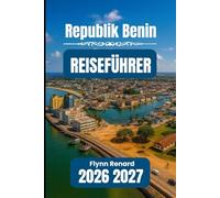 Republik Benin REISEFÜHRER 2026 2027: Ihr unverzichtbarer Leitfaden für reibungsloses, sicheres und budgetfreundliches Reisen
