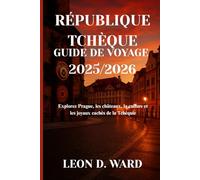 RÉPUBLIQUE TCHÈQUE GUIDE DE VOYAGE 2025/2026: Explorez Prague, les châteaux, la culture et les joyaux cachés de la Tchéquie