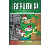 ¡ REPUEBLA !: Guía práctica para una repoblación rural exitosa: 1