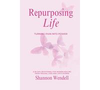 Repurposing Life Turning Pain into Power: 90 Day Devotional for Women Healing from Trauma, Loss and Life's Storms