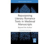 Repurposing Literary Romance Texts in Medieval Manuscripts: Beyond the Author (Young Feltrinelli Prize in the Moral Sciences)