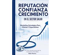 REPUTACIÓN, CONFIANZA Y CRECIMIENTO EN EL SECTOR SALUD: Marketing Estratégico para Clínicas y Especialistas