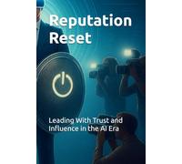 Reputation Reset: Leading With Trust and Influence in the AI Era