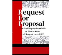 Request for Proposal: Practical Step-by-step Guide on How to write and respond to an RFP