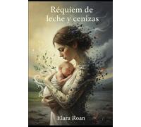 Réquiem de leche y cenizas: (Poesía de un postparto entre el asombro de la cuna y el silencio de una partida)