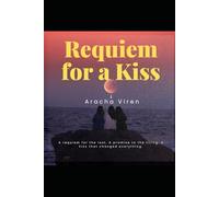 Requiem For A Kiss: A requiem for the lost. A promise to the living. A kiss that changed everything