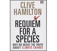 Requiem for a Species: Why We Resist the Truth About Climate Change