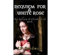 REQUIEM FOR A WHITE ROSE: THE SORROW OF ELIZABETH OF YORK (WARS OF THE ROSES SHORT STORIES)
