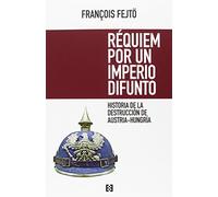 Requiem por Un Imperio difunto: Historia de la destrucción de Austria-Hungría: 1 (Nuevo Ensayo)