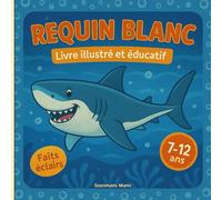 Requin Blanc - Livre illustré et éducatif: Apprends, colorie, découvre - Mythes vs réalité : rôle dans l’océan, alimentation, sécurité et protection