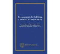 Requirements for fulfilling a national materials policy: proceedings of an Engineering Foundation conference held at New England College, Henniker, New Hampshire, August 11-16, 1974