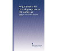 Requirements for recurring reports to the Congress: A directory issued by the Comptroller General: Volume 10