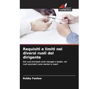 Requisiti e limiti nei diversi ruoli del dirigente: Nei ruoli principali come manager e leader, nei ruoli secondari come mentori e coach