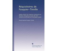 Réquisitoires de Fouquier-Tinville: publiés d'après les originaux conservés aux Archives nationales et suivis des trois mémoires justificatifs de l'accusateur public