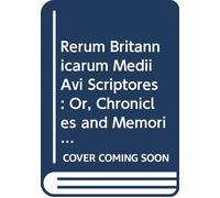 Rerum Britannicarum Medii Ævi Scriptores: Or, Chronicles and Memorials of Great Britain and Ireland During the Middle Ages. No.4 V.2 1882