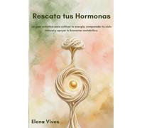 Rescata tus Hormonas: La guía somática para cultivar tu energía, comprender tu ciclo natural y apoyar tu bienestar metabólico. (Colección salud somática: Método Elena Vives)