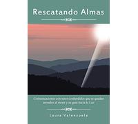 Rescatando Almas: Comunicaciones Con Seres Confundidos Que se Quedan Atorados Al Morir y Su Guía Hacia la Luz: Comunicaciones Con Seres Confundidos ... Atorados Al Morir y Su Guia Hacia La Luz