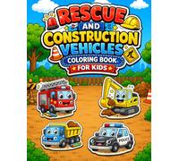 Rescue and Construction Vehicles Coloring Book for Kids: Fire Trucks, Ambulances, Police Vehicles, Excavators and More for Ages 4-8
