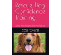 Rescue Dog Confidence Training: A Positive Step-By=Step Guide to Helping Fearful Rescue Dogs Build Trust, Overcome Anxiety, and Thrive in There New Homes (The Rescue Dog Confidence Sereies)