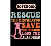 Rescue Dog: Rescue the Mistreated, Save the Injured, Love the Abandoned: Dog Lover Gift for Women & Men | Lined Notebook for Writing, Notes & Daily Use (120 Pages, 6x9)