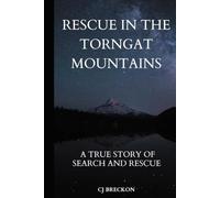 RESCUE IN THE TORNGAT MOUNTAINS: A True Story of Survival After a Helicopter Crash in the Arctic