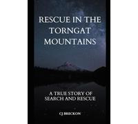 RESCUE IN THE TORNGAT MOUNTAINS: A True Story of Survival After a Helicopter Crash in the Arctic