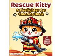 Rescue kitten a firefighter cat coloring adventure: 50 Cute and Fun Firefighter Cat Illustrations for Kids Ages 4-8 | Perfect for Boys and Girls Who Love Cats, Firefighters, and Fire Trucks