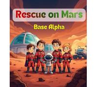Rescue on Mars Base Alpha: An Exciting Space Adventure for kids about Mars, the solar system, and stem learning (Space Explorer Kids)