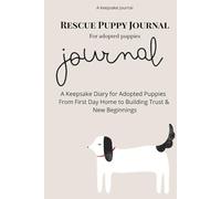 Rescue Puppy Journal: A Keepsake Diary for Adopted Puppies - From First Day Home to Building Trust & New Beginnings