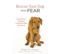 Rescue Your Dog from Fear: Tried-and-True Techniques to Help Your Dog Feel Secure