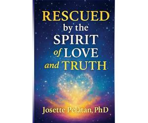 Rescued by the Spirit of Love & Truth: FROM CHAOS TO INNER PARADISE: A Journey of Faith, Discernment, and Divine Awakening