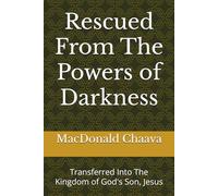 Rescued From The Powers of Darkness: Transferred Into The Kingdom of God's Son, Jesus (Rescued and Transferred Series)
