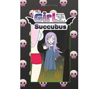 Rescuing The Girl Who Ran 'Cuz She Sucked At Being A Succubus: Girl/Succubus 2