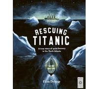 Rescuing Titanic: A True Story of Quiet Bravery in the North Atlantic (Hidden Histories)