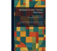 Research and Thesis Writing: A Textbook on the Principles and Techniques of Thesis Construction for the Use of Graduate Students in Universities and Colleges