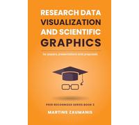Research Data Visualization and Scientific Graphics: for Papers, Presentations and Proposals (Peer Recognized)