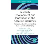 Research, Development and Innovation in the Creative Industries: Reframing Our Understanding of the Creative Economy (Routledge Focus on the Global Creative Economy)