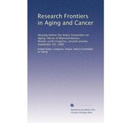 Research Frontiers in Aging and Cancer: Hearing before the Select Committee on Aging, House of Representatives, Ninety-sixth Congress, second session, September 26, 1980