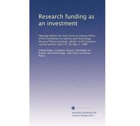 Research funding as an investment: Hearings before the Task Force on Science Policy of the Committee on Science and Technology, House of ... second session, April 29, 30, May 1, 1986