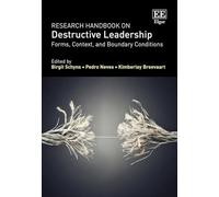 Research Handbook on Destructive Leadership: Forms, Context, and Boundary Conditions (Research Handbooks in Business and Management series)