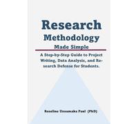 Research Methodology Made Simple: A Step-by-Step Guide to Project Writing, Data Analysis, and Research Defense for Students