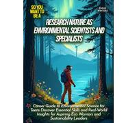 Research Nature as Environmental Scientists And Specialists: Career Guide to Environmental Science for Teens Discover Essential Skills and Real-World ... Leaders (Life Skills for Teens)