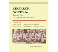 Research Notes for Women at Play: The Story of Women in Baseball: Maud Nelson, The Philadelphia Bobbies, Leona Kearns, Margaret Gisolo, Nellie Kearns