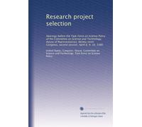 Research project selection: Hearings before the Task Force on Science Policy of the Committee on Science and Technology, House of Representatives, ... second session, April 8, 9, 10, 1986